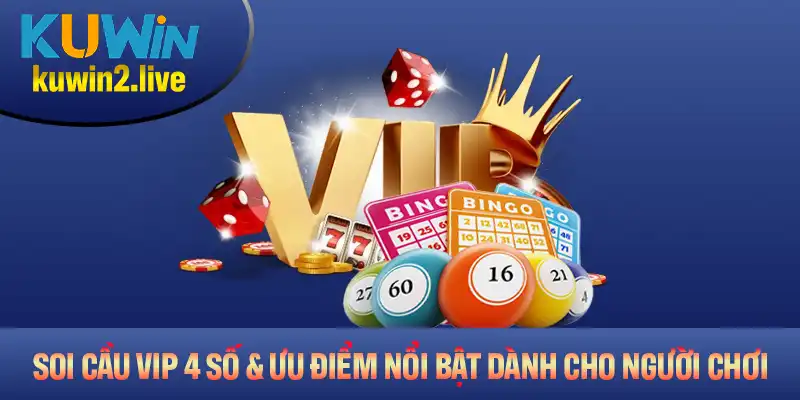 Soi Cầu VIP 4 Số Với Ưu Điểm Nổi Bật Dành Cho Người Chơi