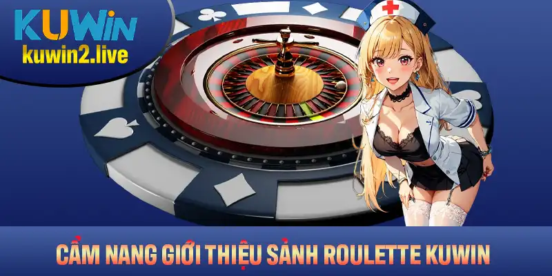 Cẩm nang giới thiệu sảnh Roulette KUWIN đầy đủ và dễ hiểu