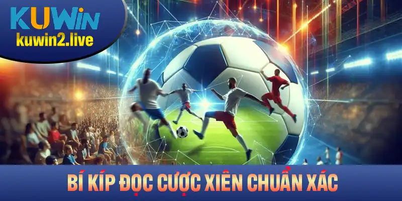 Bí kíp đọc cược xiên chuẩn xác bạn cần nắm rõ