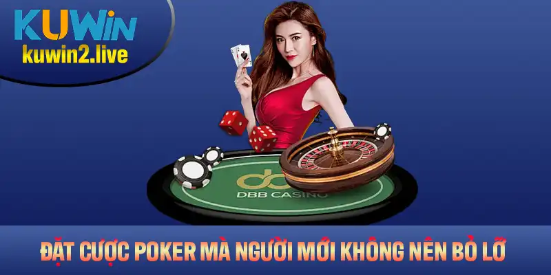 Những chiến thuật đặt cược Poker mà người mới không nên bỏ lỡ