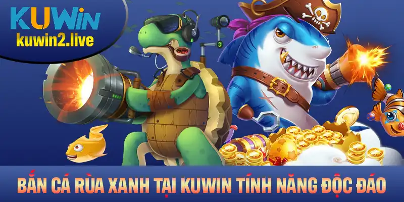 Bắn Cá Rùa Xanh Tại Kuwin Với Tính Năng Đáng Trải Nghiệm