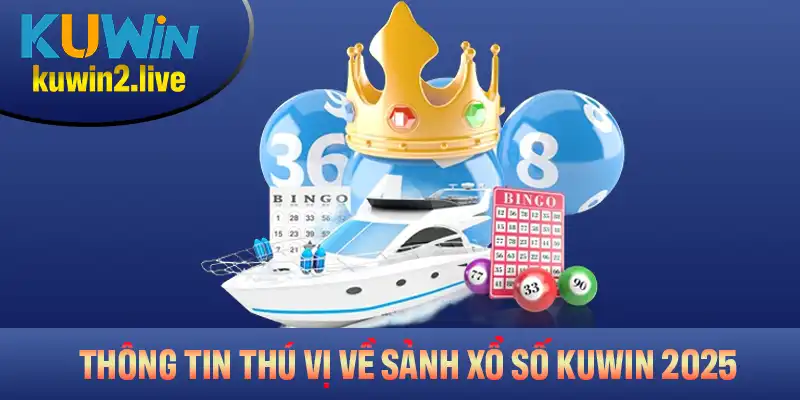 Những thông tin thú vị về sảnh xổ số Kuwin 2025