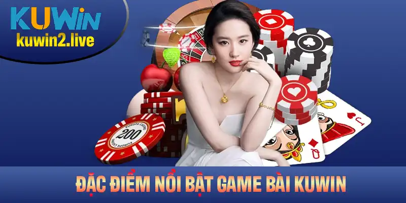 Các đặc điểm nổi bật của cổng game bài Kuwin