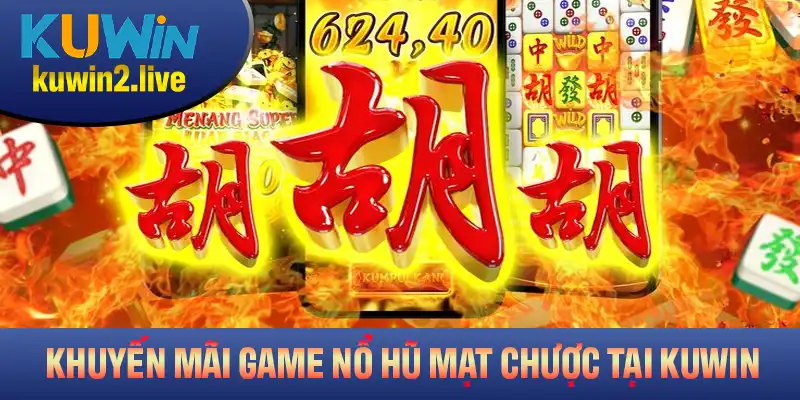 Những chương trình khuyến mãi hấp dẫn khi chơi game nổ hũ Mạt Chược tại Kuwin